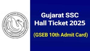 Gujarat SSC Hall Ticket 2025, GSEB 10th Admit Card Download Link at gseb.org
