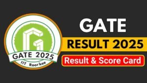 GATE Result 2025, Check Result & Score Card Download at gate2025.iitr.ac.in